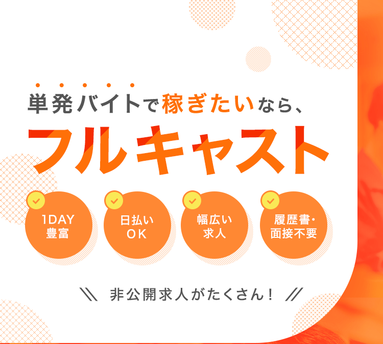 単発バイトで稼ぎたいなら、フルキャスト「1DAY豊富」「日払いOK」「幅広い求人」「履歴書・面接不要」